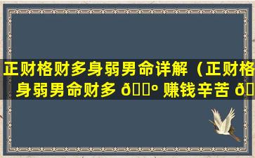 正财格财多身弱男命详解（正财格身弱男命财多 🌺 赚钱辛苦 🐘 ）